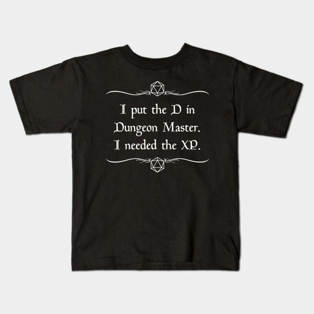 I Put the D in Dungeon Master. I Needed the XP. Kids T-Shirt by robertbevan